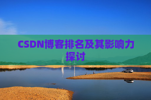 CSDN博客排名及其影响力探讨 CSDN博客排名及其影响力探讨