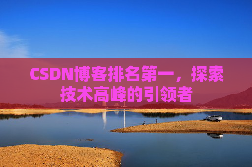 CSDN博客排名第一，探索技术高峰的引领者